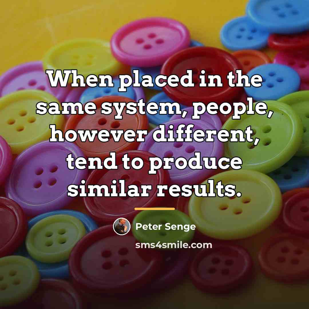 “When placed in the same system, people, however different, tend…” quote by Peter Senge