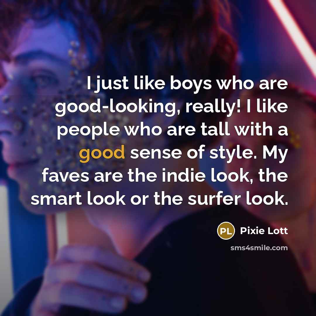 “I just like boys who are good-looking, really! I like…” quote by Pixie Lott