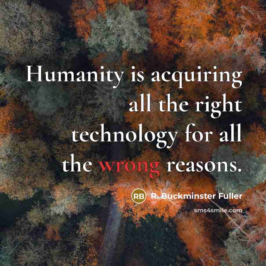 “Humanity is acquiring all the right technology for all the…” quote by R. Buckminster Fuller