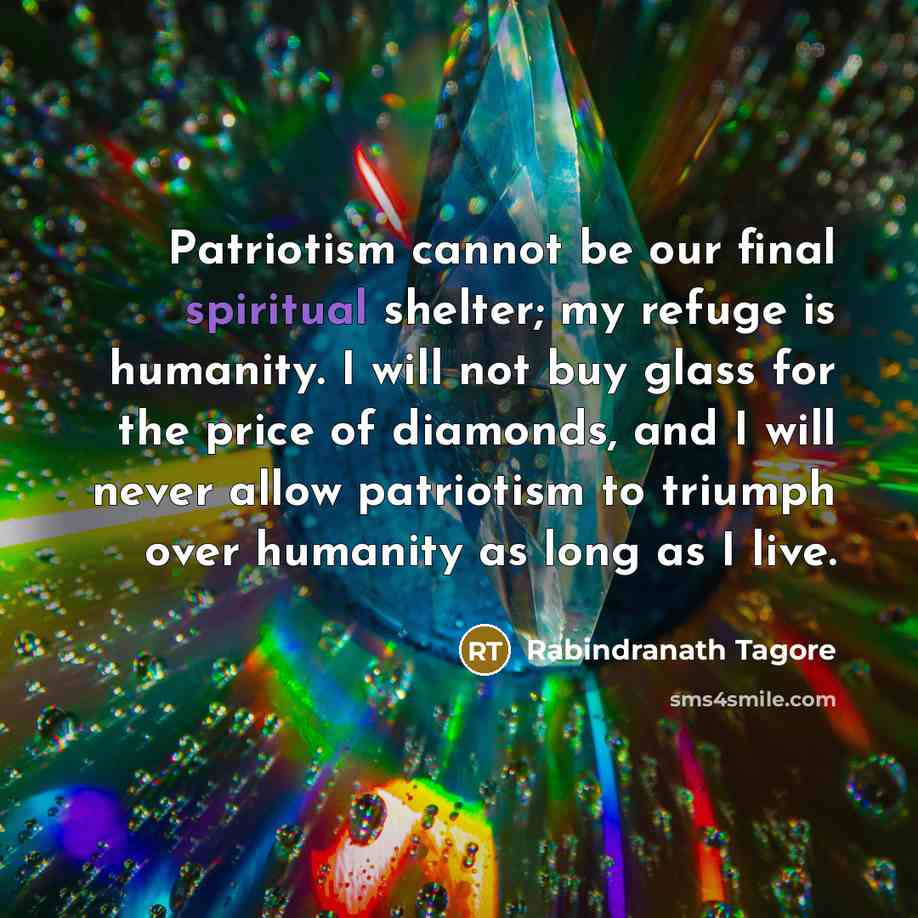 “Patriotism cannot be our final spiritual shelter; my refuge is…” quote by Rabindranath Tagore