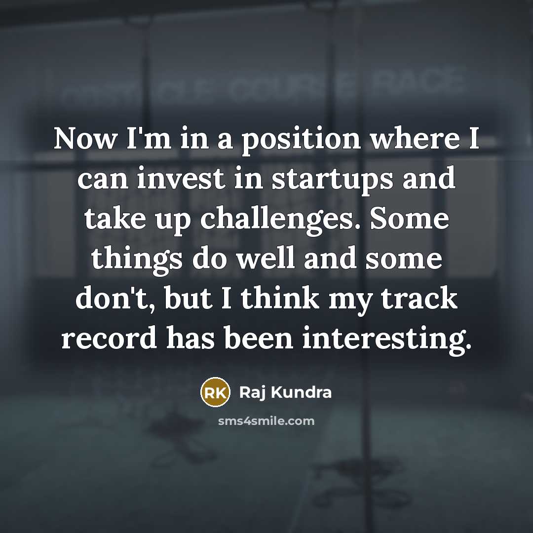 “Now I'm in a position where I can invest in…” quote by Raj Kundra