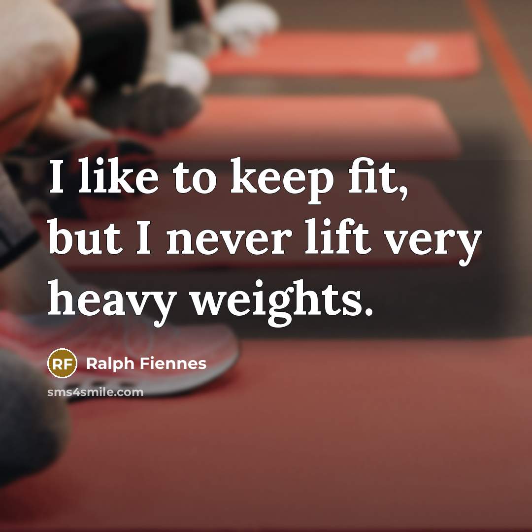 “I like to keep fit, but I never lift very heavy weights.” quote by Ralph Fiennes