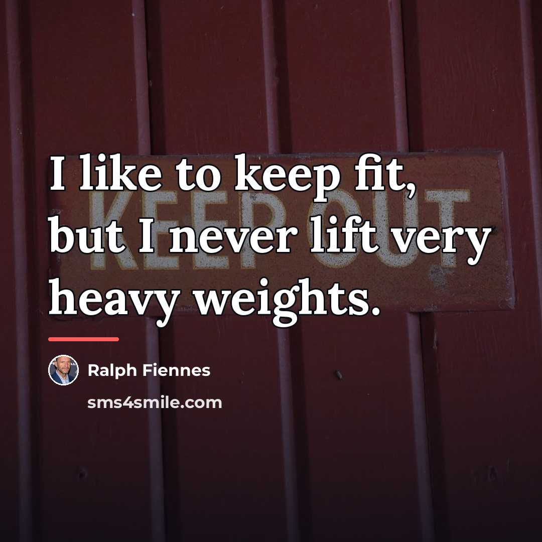 “I like to keep fit, but I never lift very…” quote by Ralph Fiennes