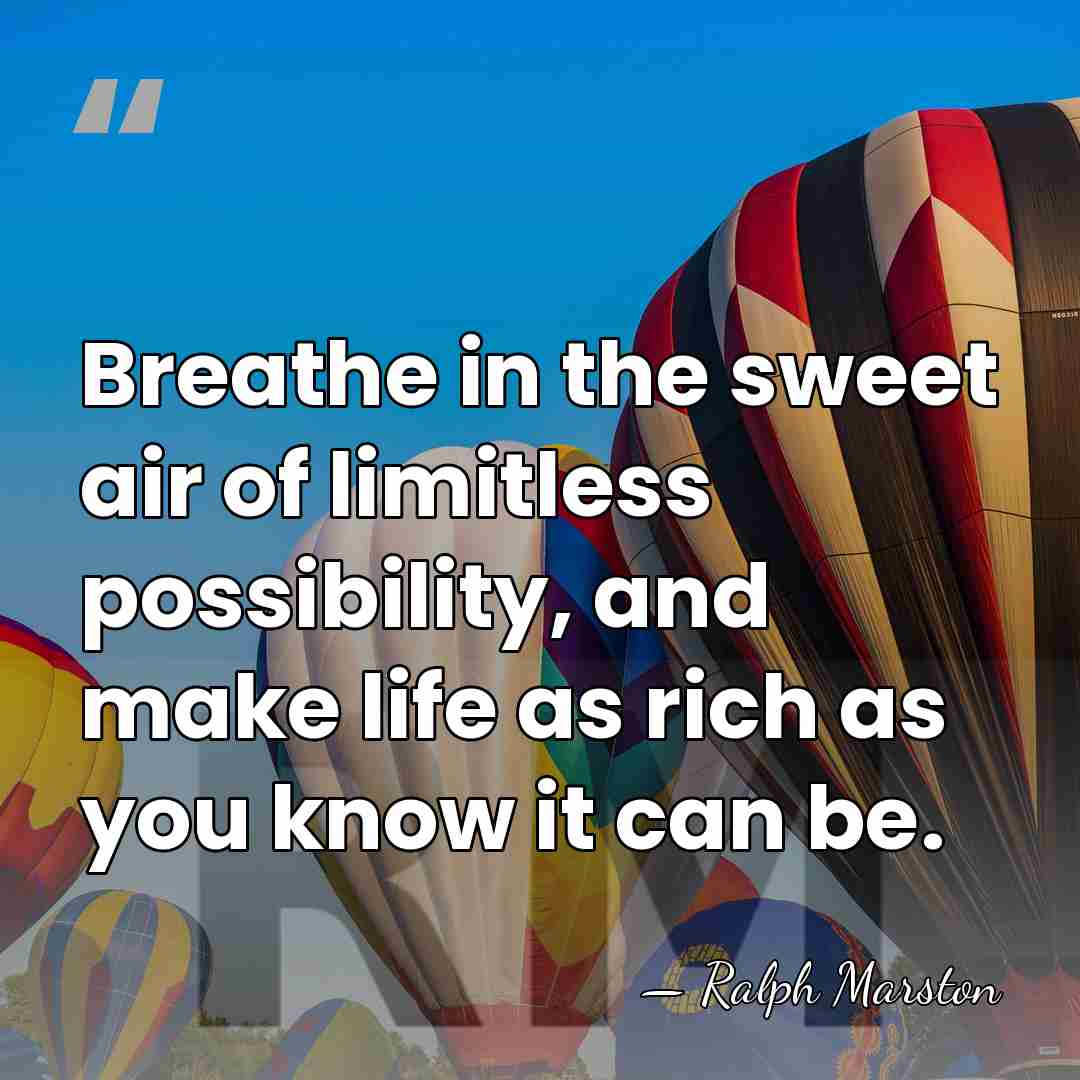 Breathe in the sweet air of limitless possibility, and make life as&hellip; - Ralph Marston