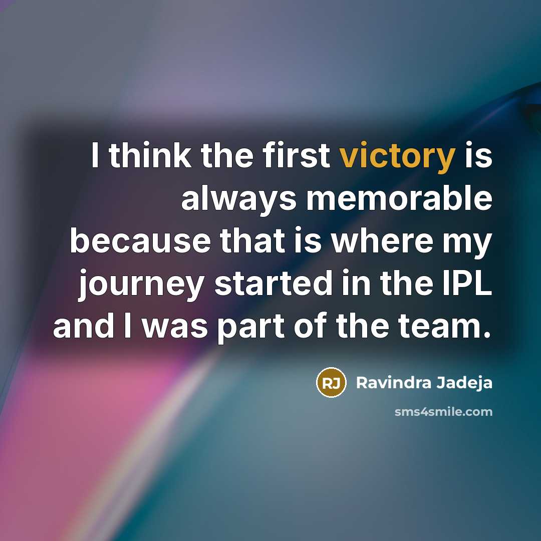 “I think the first victory is always memorable because that…” quote by Ravindra Jadeja