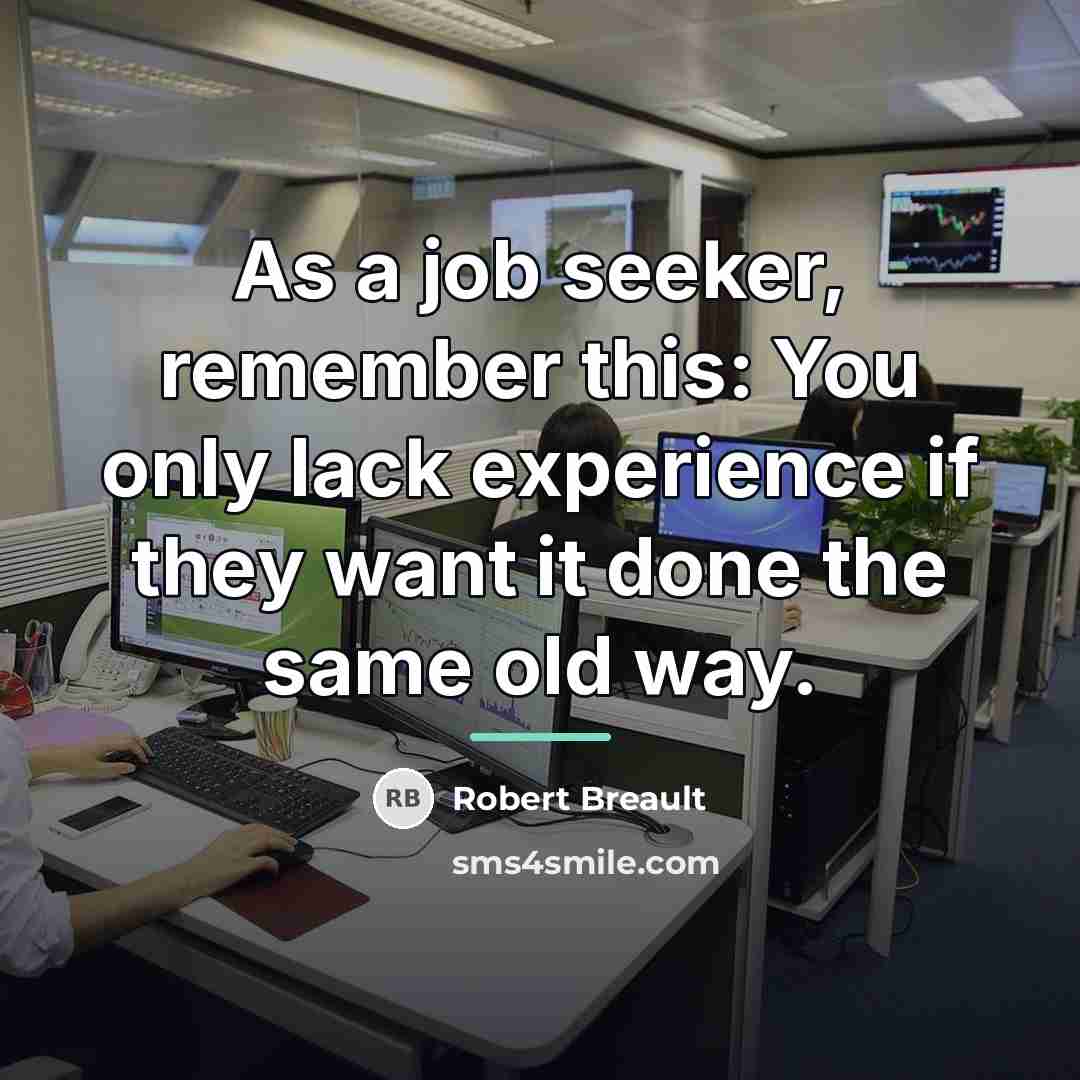 “As a job seeker, remember this: You only lack experience…” quote by Robert Breault