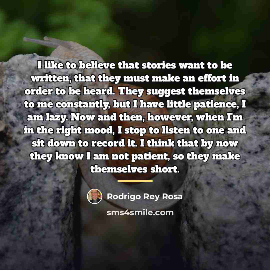 “I like to believe that stories want to be written,…” quote by Rodrigo Rey Rosa