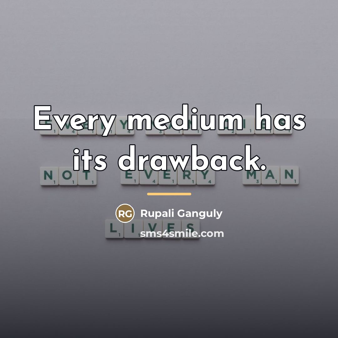 “Every medium has its drawback.…” quote by Rupali Ganguly