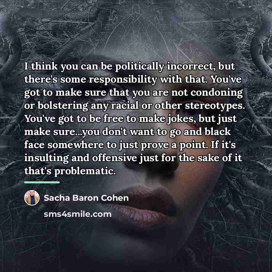 “I think you can be politically incorrect, but there's some…” quote by Sacha Baron Cohen