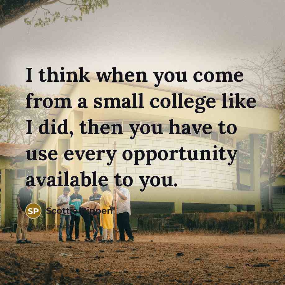 “I think when you come from a small college like…” quote by Scottie Pippen