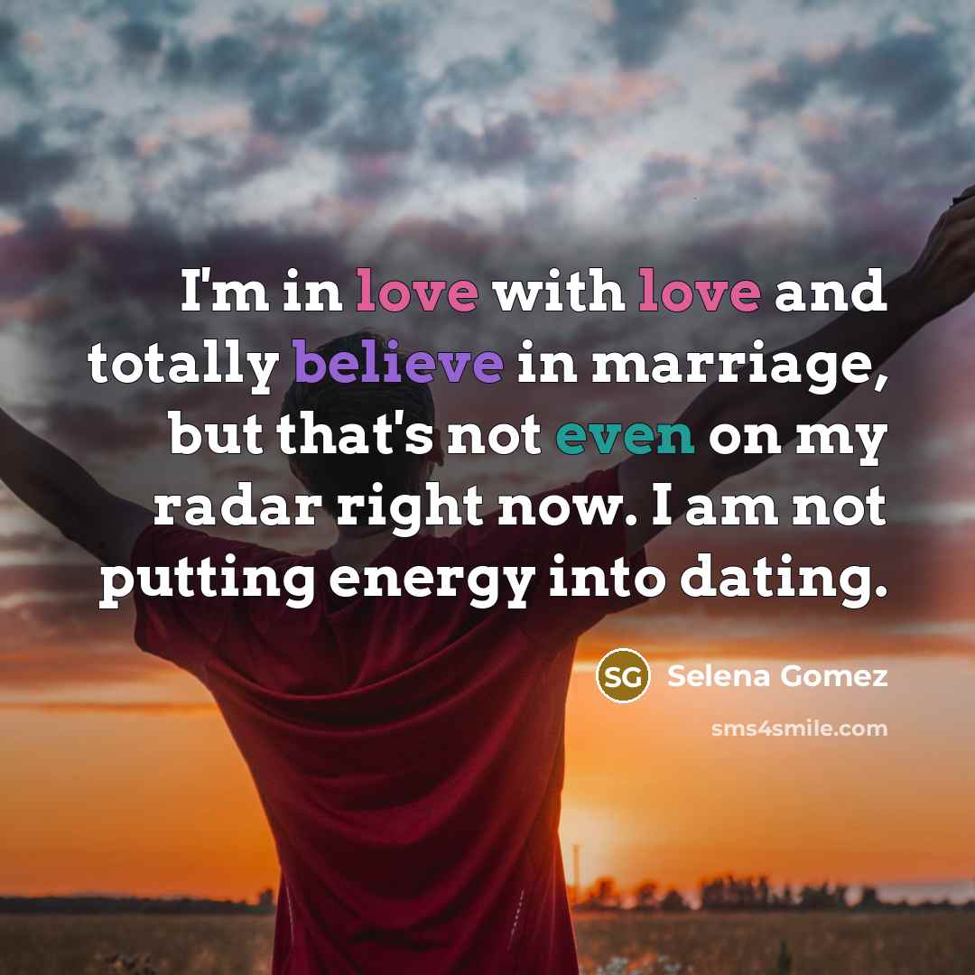 “I'm in love with love and totally believe in marriage,…” quote by Selena Gomez
