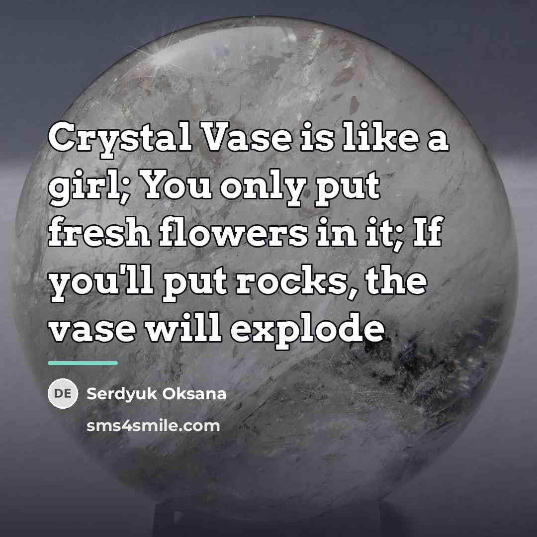 “Crystal Vase is like a girl; You only put fresh…” quote by Serdyuk Oksana