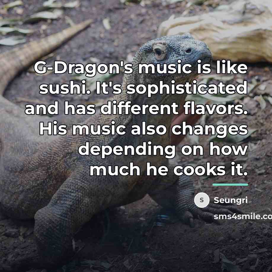 “G-Dragon's music is like sushi. It's sophisticated and has different…” quote by Seungri