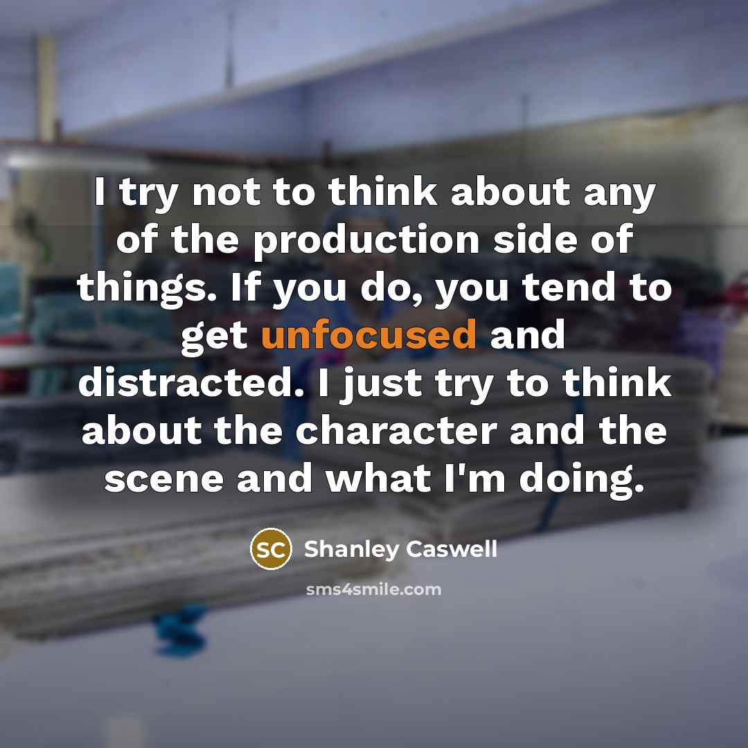“I try not to think about any of the production…” quote by Shanley Caswell