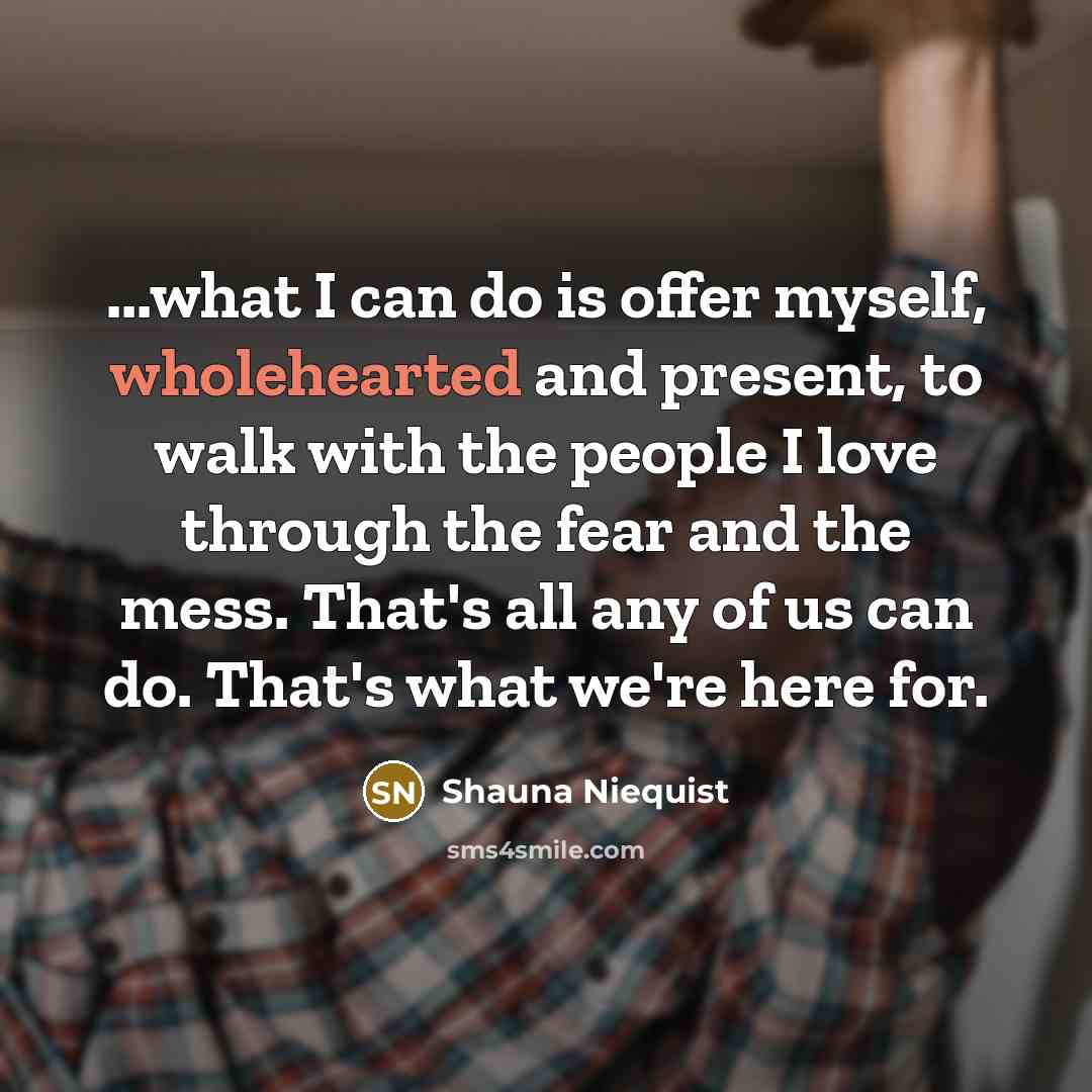 “...what I can do is offer myself, wholehearted and present,…” quote by Shauna Niequist