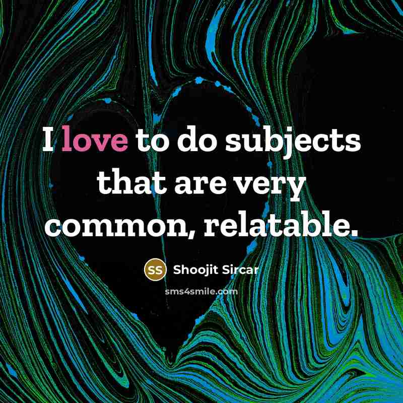 “I love to do subjects that are very common, relatable.…” quote by Shoojit Sircar