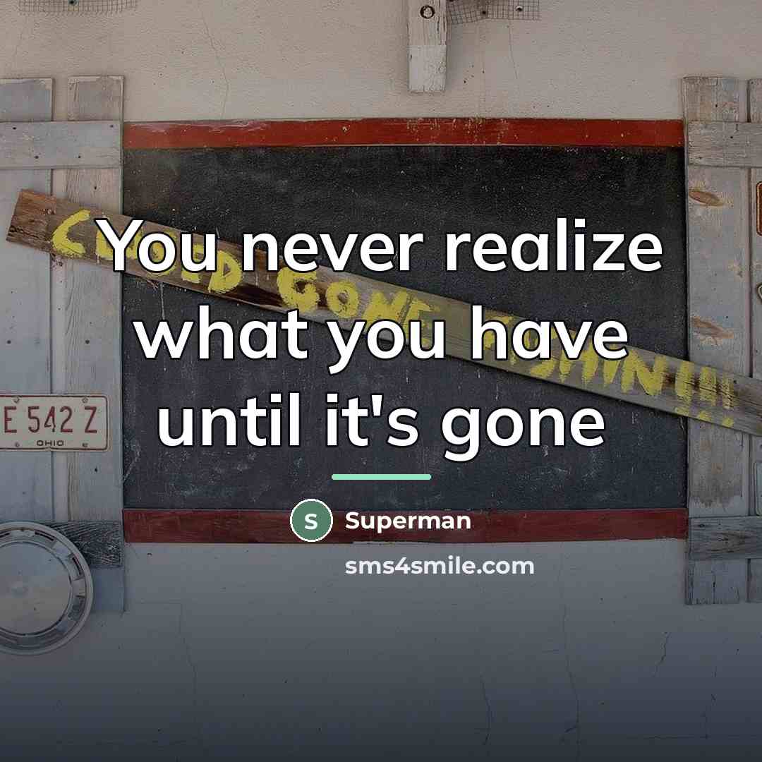 “You never realize what you have until it's gone…” quote by Superman