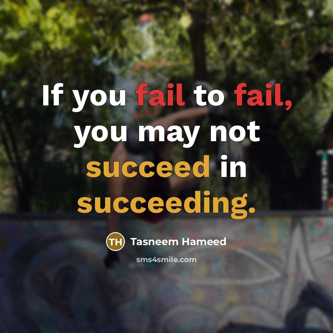 “If you fail to fail, you may not succeed in succeeding.” quote by Tasneem Hameed