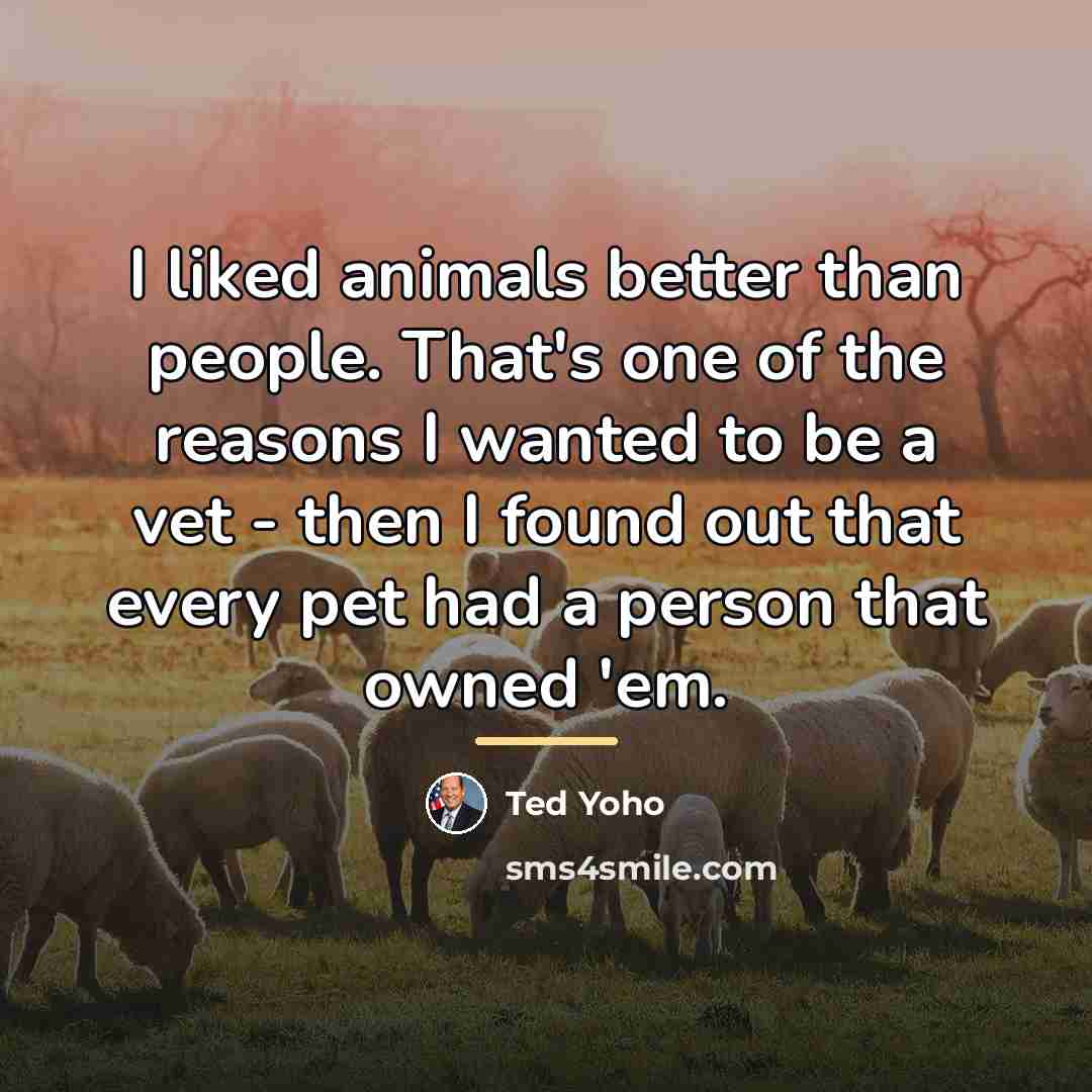 “I liked animals better than people. That's one of the…” quote by Ted Yoho