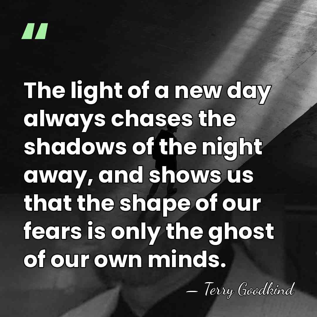 The light of a new day always chases the shadows of the&hellip; - Terry Goodkind