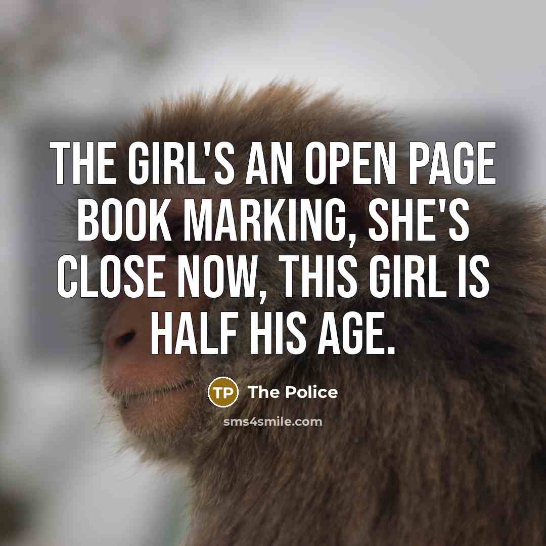 “The girl's an open page book marking, she's close now,…” quote by The Police