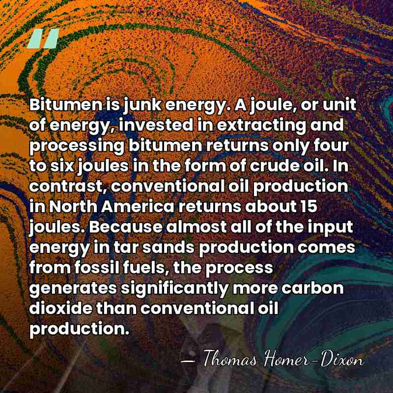 Bitumen is junk energy. A joule, or unit of energy, invested in&hellip; - Thomas Homer-Dixon