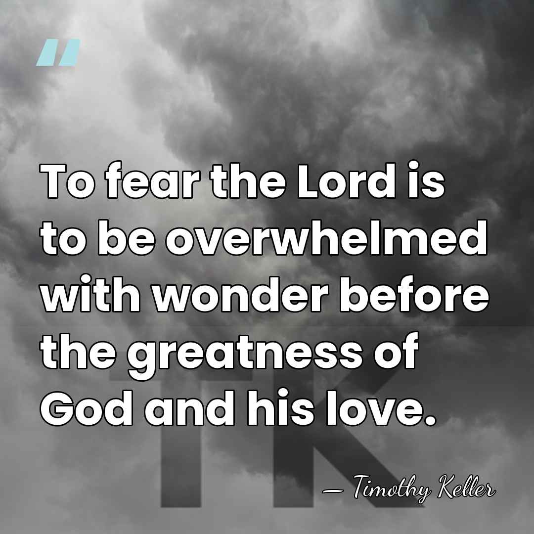 To fear the Lord is to be overwhelmed with wonder before the&hellip; - Timothy Keller