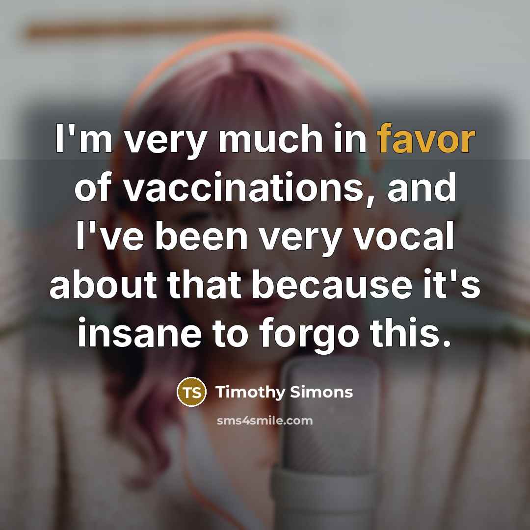 “I'm very much in favor of vaccinations, and I've been…” quote by Timothy Simons