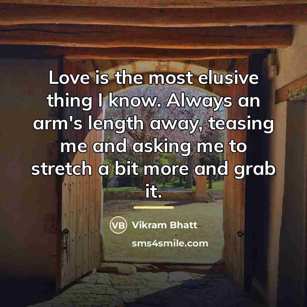 “Love is the most elusive thing I know. Always an…” quote by Vikram Bhatt