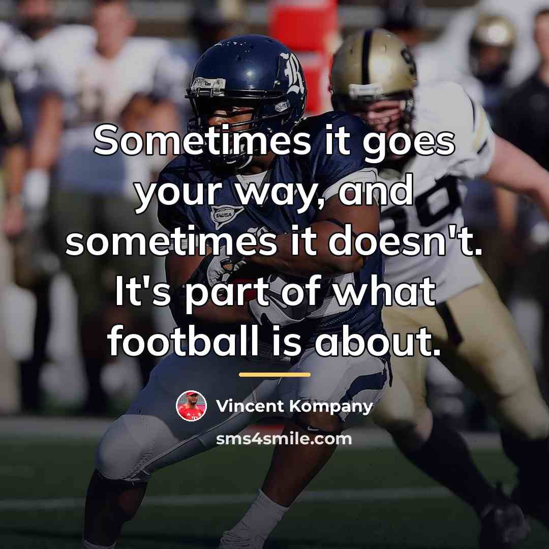 “Sometimes it goes your way, and sometimes it doesn't. It's…” quote by Vincent Kompany