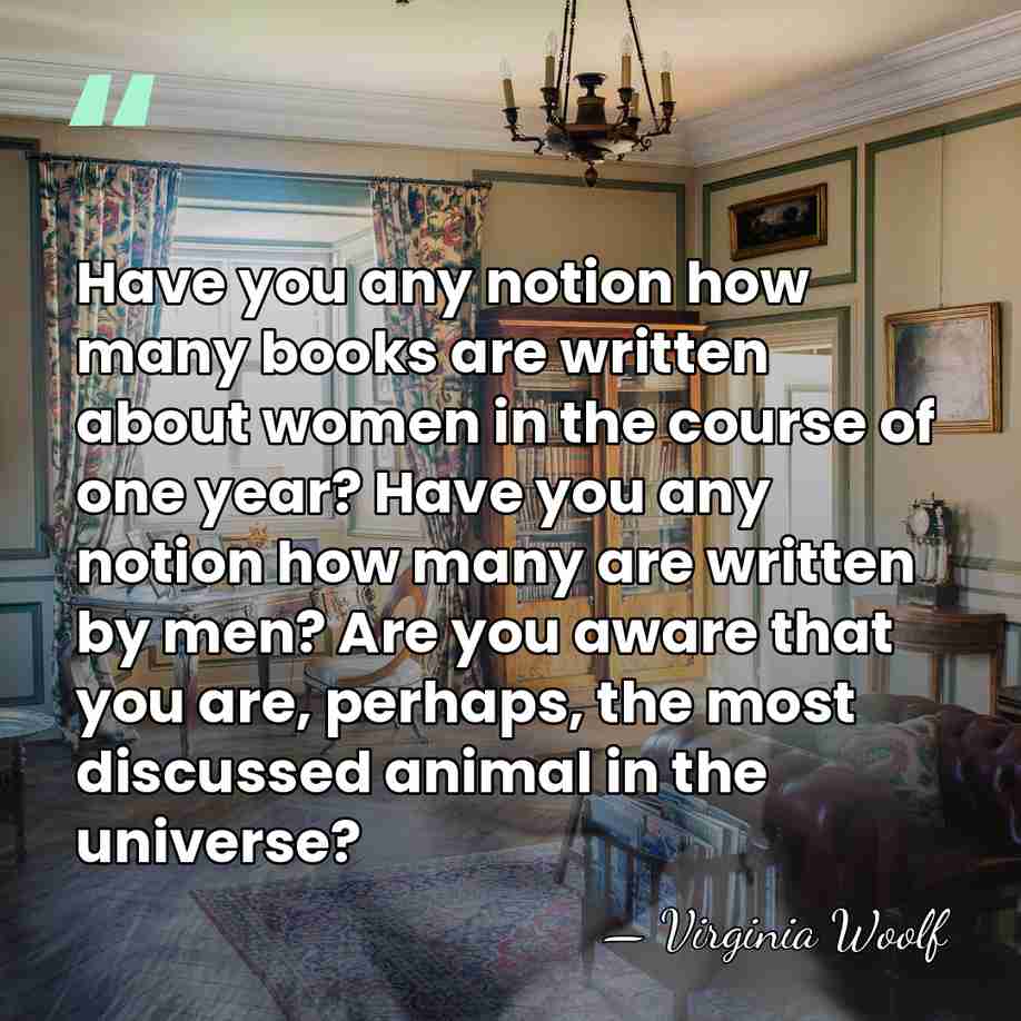 Have you any notion how many books are written about women in&hellip; - Virginia Woolf