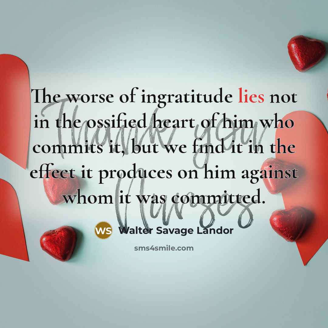 “The worse of ingratitude lies not in the ossified heart…” quote by Walter Savage Landor