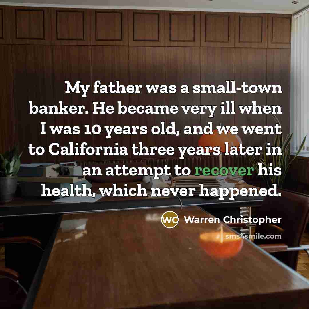 “My father was a small-town banker. He became very ill…” quote by Warren Christopher