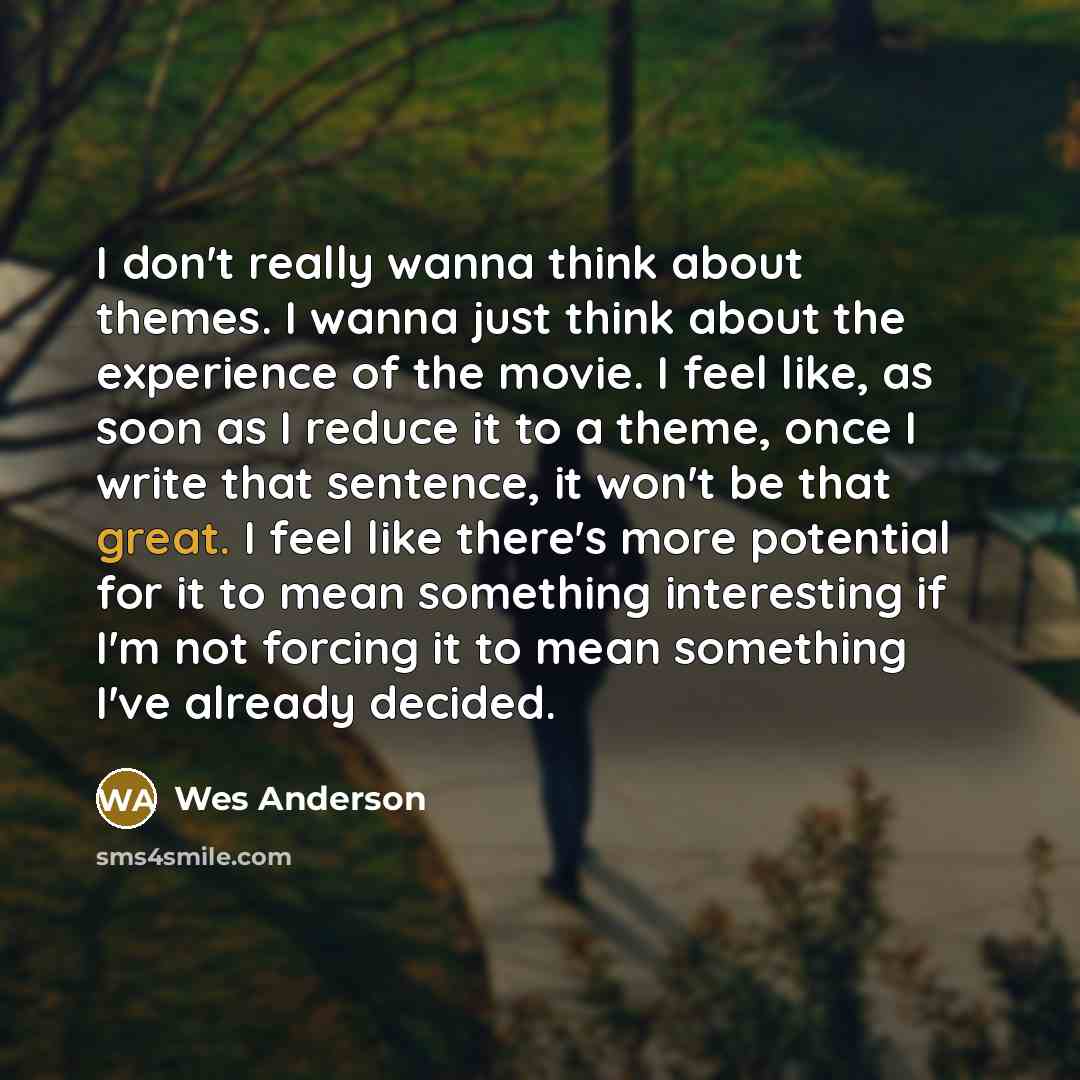 “I don't really wanna think about themes. I wanna just…” quote by Wes Anderson