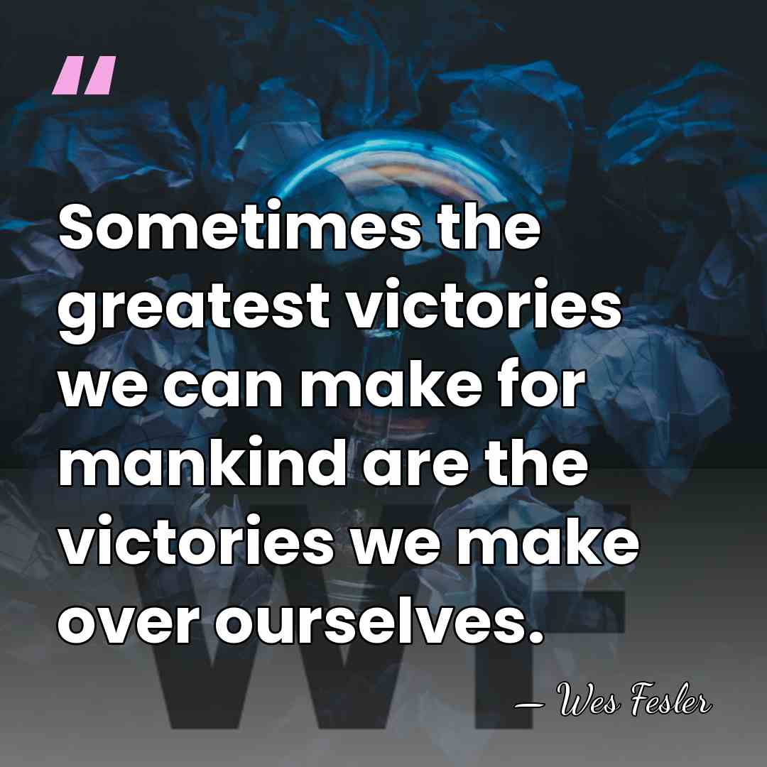 Sometimes the greatest victories we can make for mankind are the victories&hellip; - Wes Fesler