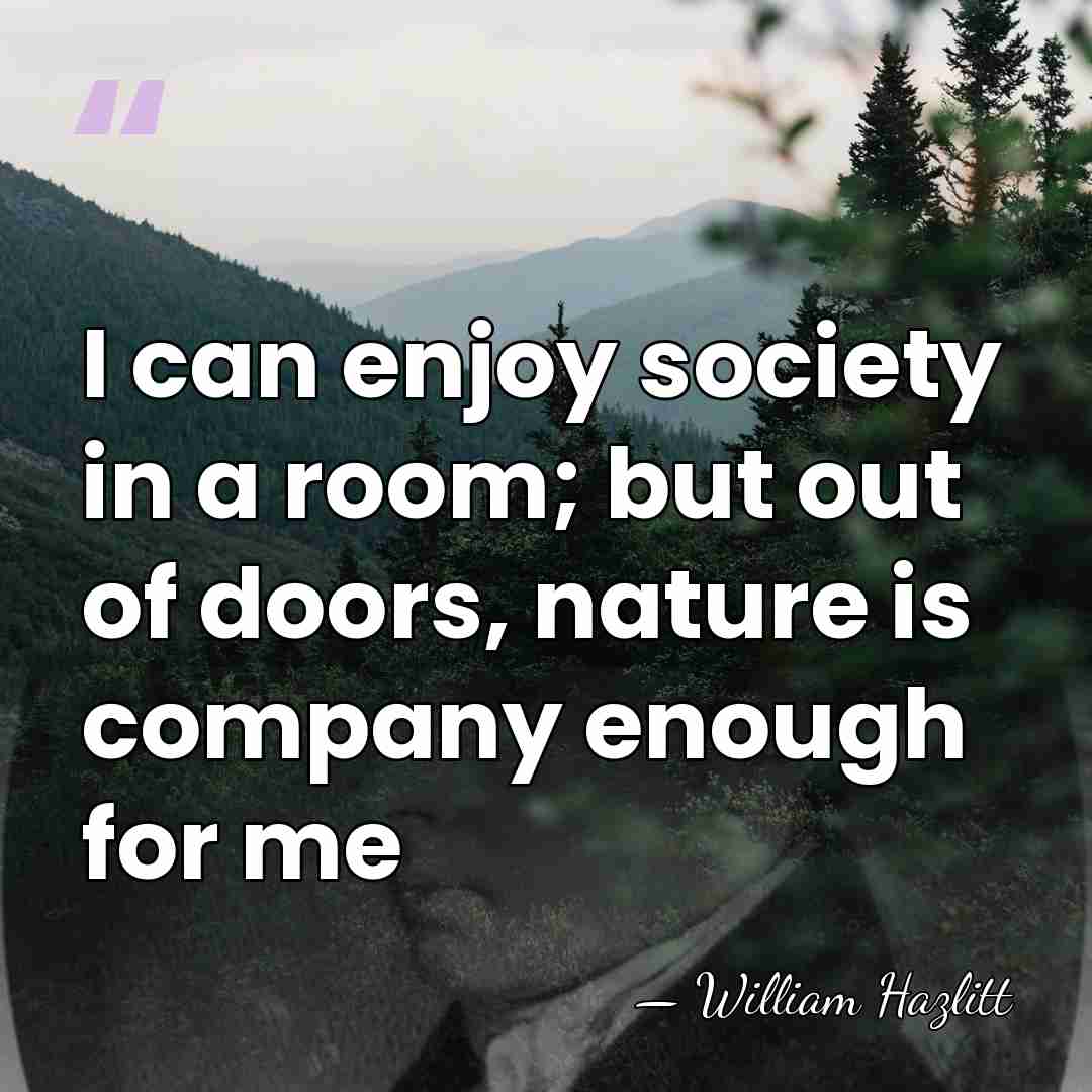 I can enjoy society in a room; but out of doors, nature&hellip; - William Hazlitt