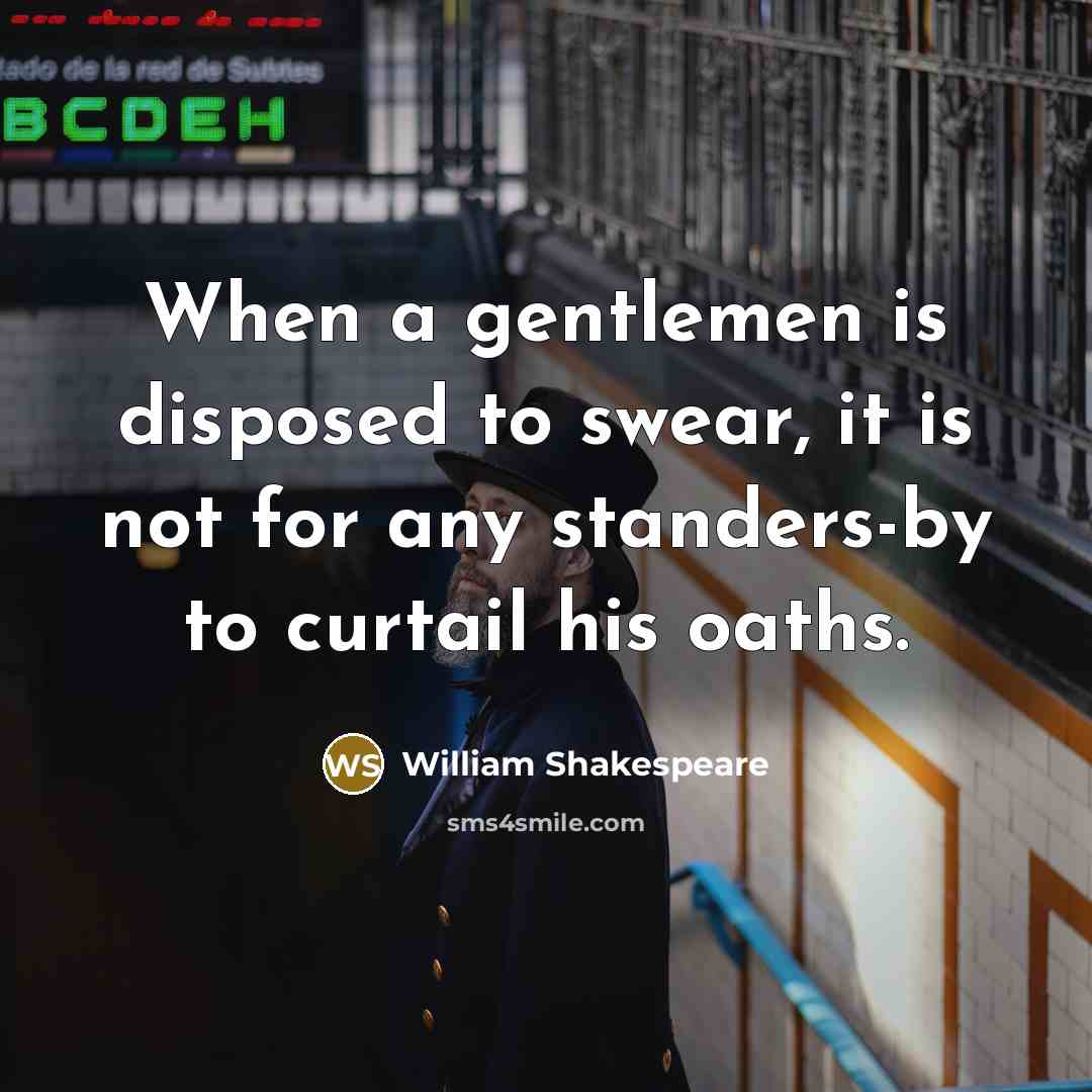 “When a gentlemen is disposed to swear, it is not…” quote by William Shakespeare