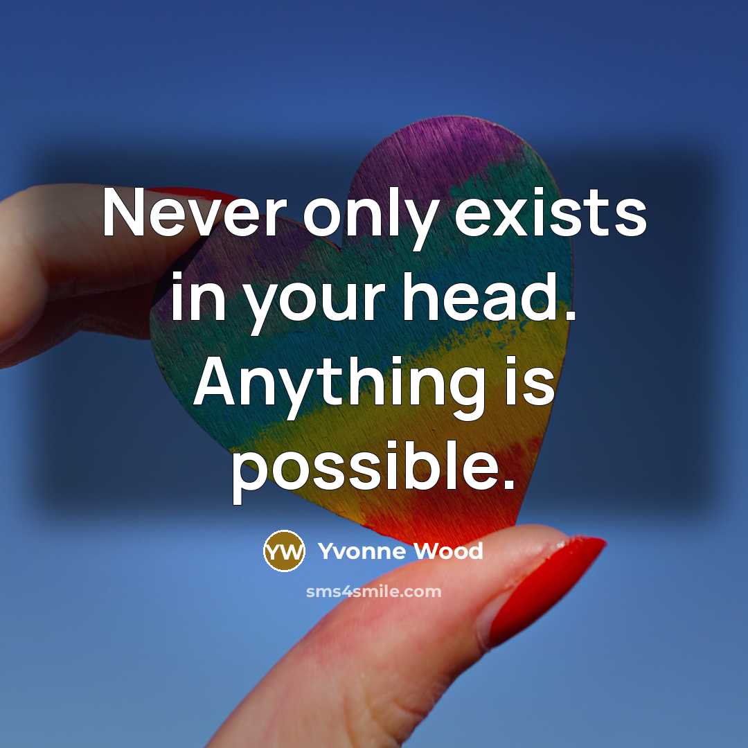 “Never only exists in your head. Anything is possible.…” quote by Yvonne Wood