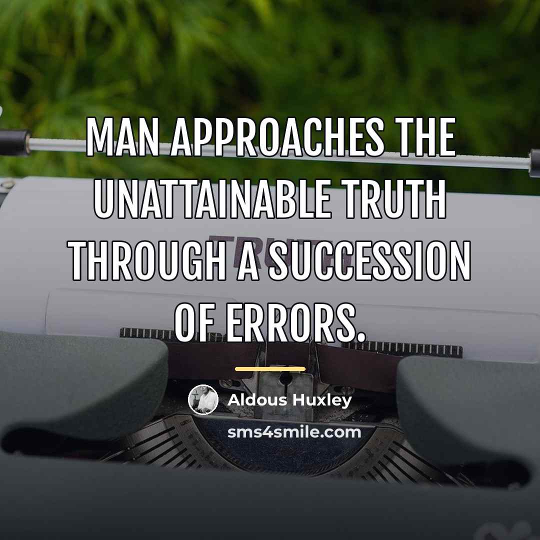 “Man approaches the unattainable truth through a succession of errors.…” quote by Aldous Huxley