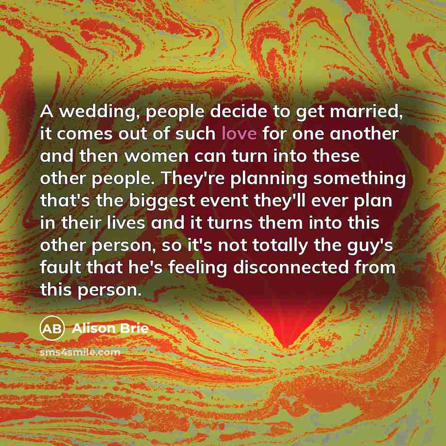 “A wedding, people decide to get married, it comes out…” quote by Alison Brie