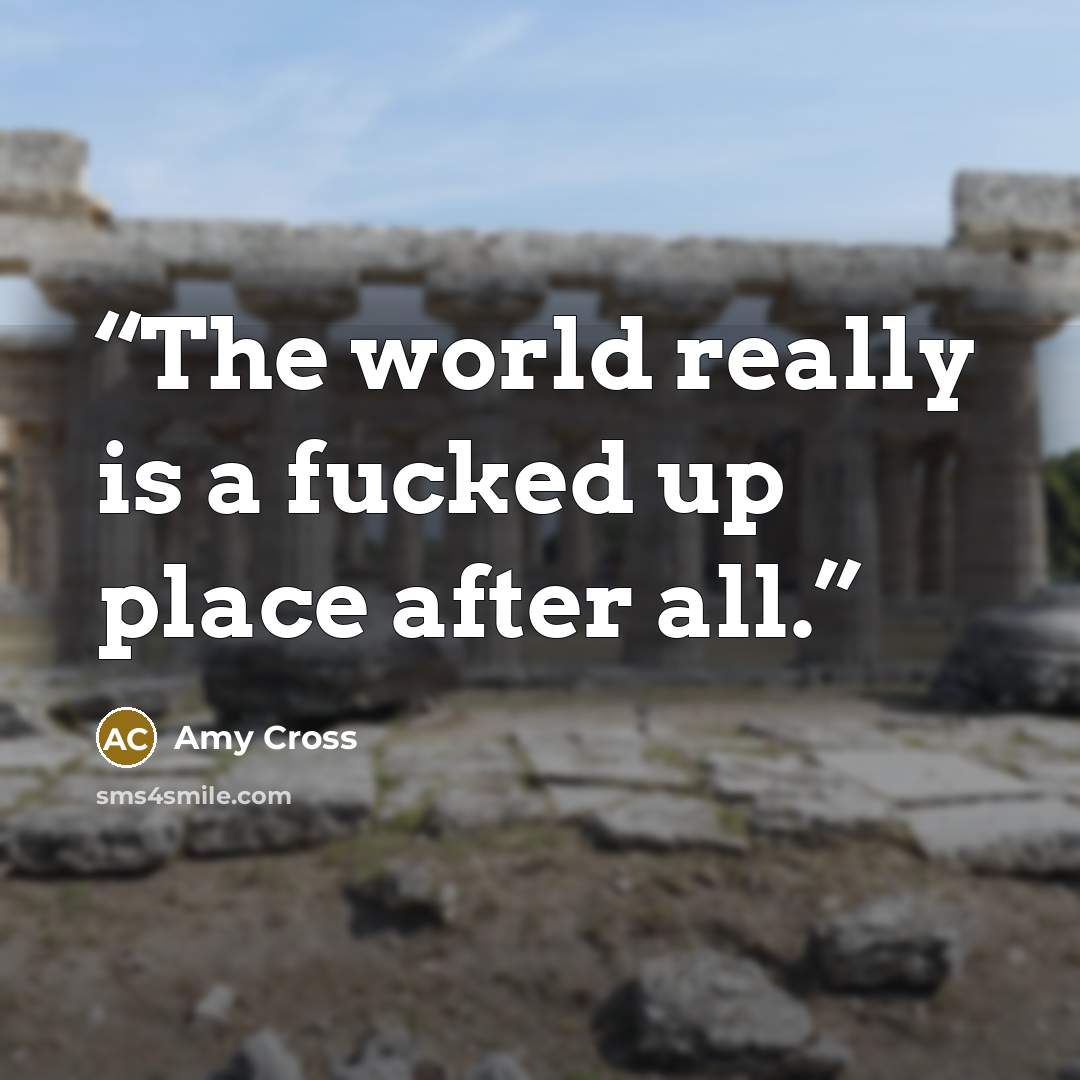 “The world really is a fucked up place after all.” quote by Amy Cross