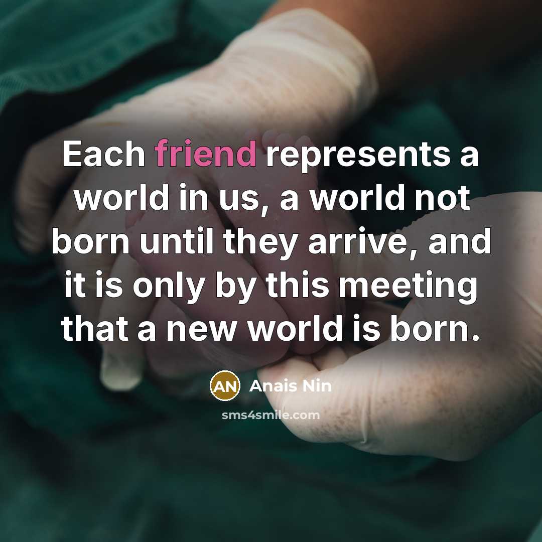 “Each friend represents a world in us, a world not…” quote by Anais Nin