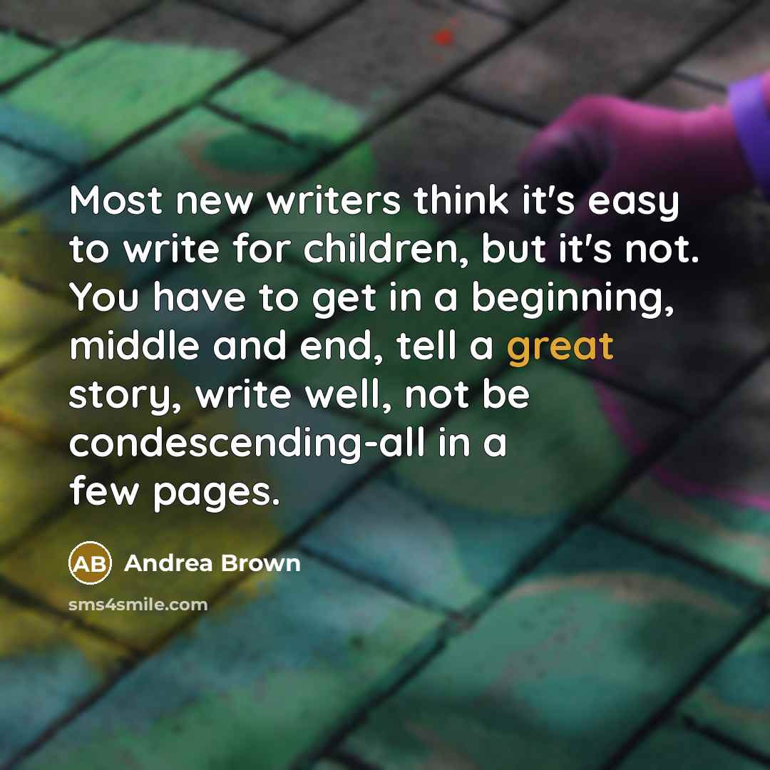 “Most new writers think it's easy to write for children,…” quote by Andrea Brown