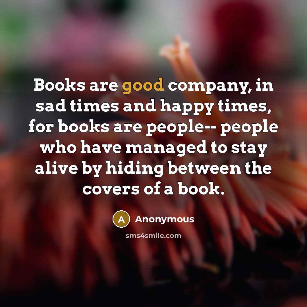 “Books are good company, in sad times and happy times,…” quote by Anonymous