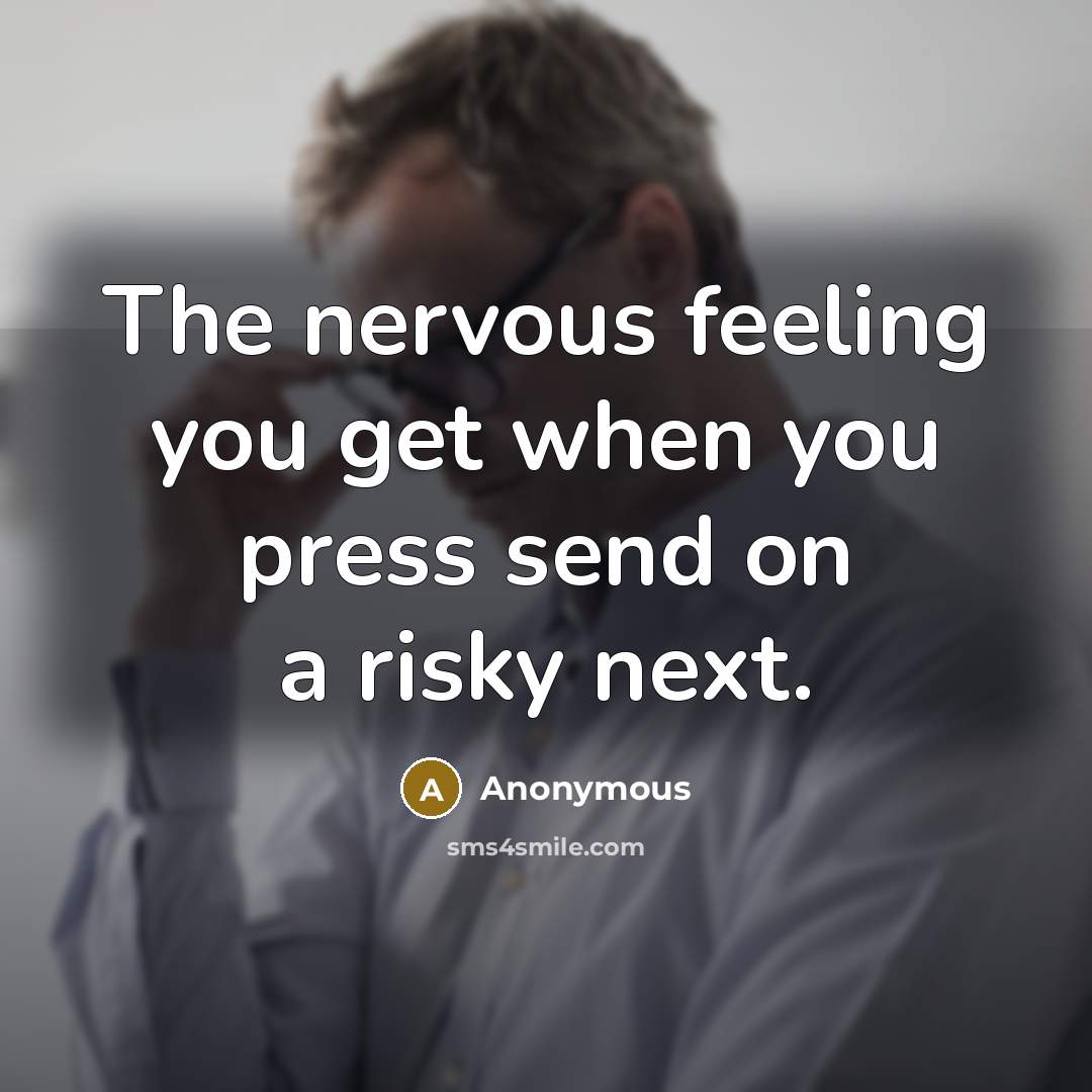 “The nervous feeling you get when you press send on…” quote by Anonymous