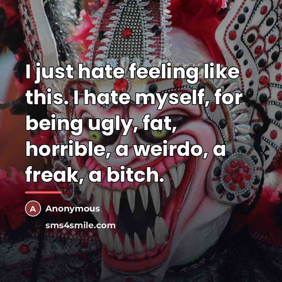“I just hate feeling like this. I hate myself, for…” quote by Anonymous