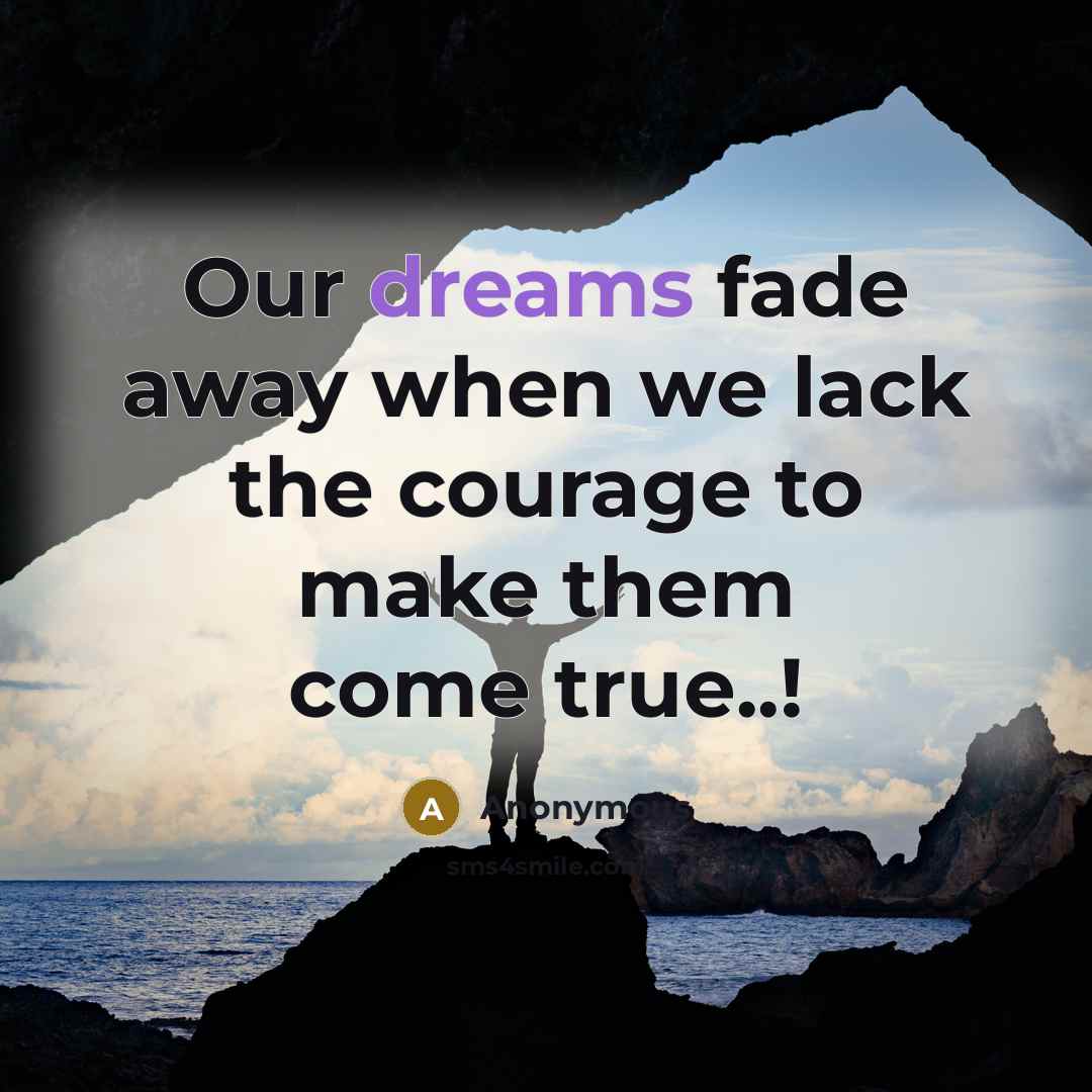 “Our dreams fade away when we lack the courage to…” quote by Anonymous