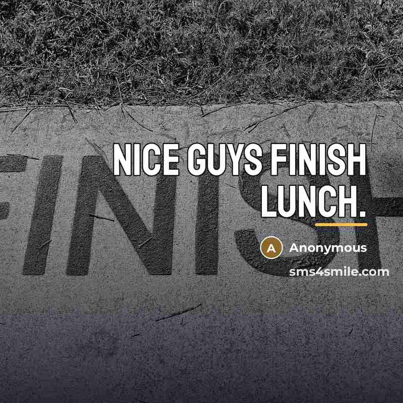 “Nice guys finish lunch.…” quote by Anonymous