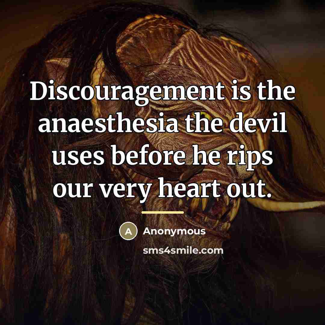 “Discouragement is the anaesthesia the devil uses before he rips…” quote by Anonymous
