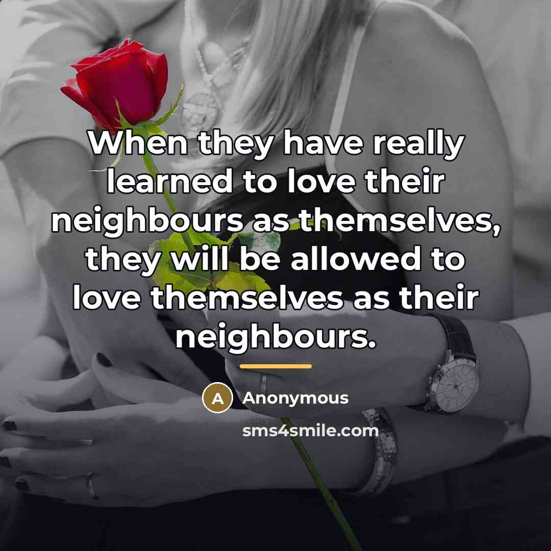 “When they have really learned to love their neighbours as…” quote by Anonymous